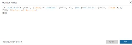 A calculated field that reads: If DATETRUNC (‘year’, [Year])= DATEADD(‘year’, -1, {MAX(DATETRUNC(‘year’, [Year]))}) THEN [Number of Records] END