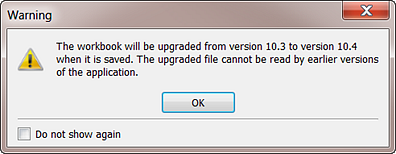 Warning message: The workbook will be upgraded from version 10.3 to version 10.4 when it is saved. The upgraded file cannot be read by earlier versions of the application.
