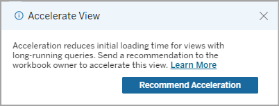 Ventana Ver aceleración. La aceleración reduce el tiempo de carga inicial para vistas con consultas de ejecución prolongada. Envíe una recomendación al propietario del libro de trabajo para acelerar esta vista. Recomendar botón de aceleración